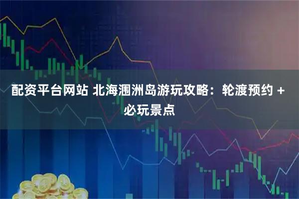 配资平台网站 北海涠洲岛游玩攻略：轮渡预约 + 必玩景点